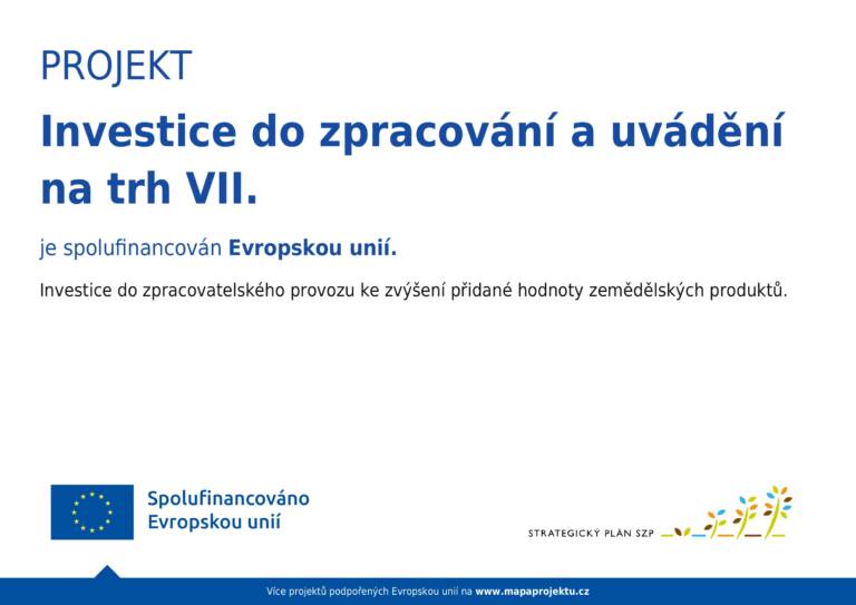 Původní plakát povinné publicity: Projekt Investice do zpracování a uvádění na trh VII. je spolufinancován Evropskou unií. Investice do zpracovatelského provozu ke zvýšení přidané hodnoty zemědělských produktů. Loga: vlajka EU s textem Spolufinancováno Evropskou unií a logo Strategický plán SZP. Více projektů podpořených Evropskou unií na www.mapaprojektu.cz.